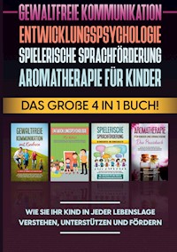 Gewaltfreie Kommunikation | Entwicklungspsychologie | Spielerische Sprachförderung | Aromatherapie für Kinder: Das große 4 in 1 Buch! Wie Sie Ihr Kind in jeder Lebenslage verstehen, unterstützen und fördern - Emma Hofmann - ebook