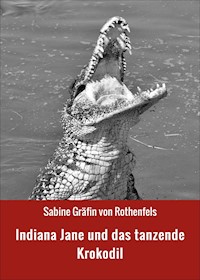 Indiana Jane und das tanzende Krokodil - Sabine Gräfin von Rothenfels - ebook