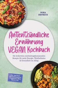 Antientzündliche Ernährung VEGAN Kochbuch: Die leckersten entzündungshemmenden Rezepte für mehr Energie, Wohlbefinden & Gesundheit im Alltag –inkl. 30-Tage-Ernährungsplan, Fermenten, Dips, Shots uvm. -  - ebook