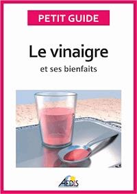 Le vinaigre et ses bienfaits - Petit Guide - ebook