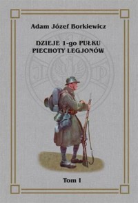 Dzieje 1-go Pułku Piechoty Legjonów. Tom 1 - Adam Józef Borkiewicz - książka