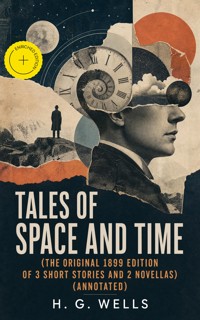 Tales of Space and Time (The original 1899 edition of 3 short stories and 2 novellas) (Annotated) - H G Wells - ebook