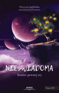 Nieświadoma. Koniec pewnej ery. Tom 3 - Patrycja Jaglińska - książka