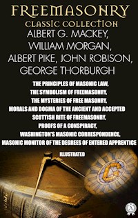 Freemasonry. Classic Collection. Albert G. Mackey, William Morgan, Albert Pike, John Robison, George Thorburgh. Illustrated - Albert G. Mackey - ebook