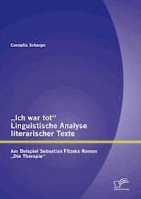 „Ich war tot“: Linguistische Analyse literarischer Texte. Am Beispiel Sebastian Fitzeks Roman „Die Therapie“ - Cornelia Scherpe, M.A. - ebook