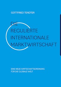 Die 'Regulierte internationale Marktwirtschaft' - Gottfried Tendter - ebook