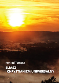 Eliasz i chrystianizm uniwersalny - Tomasz Konrad - książka