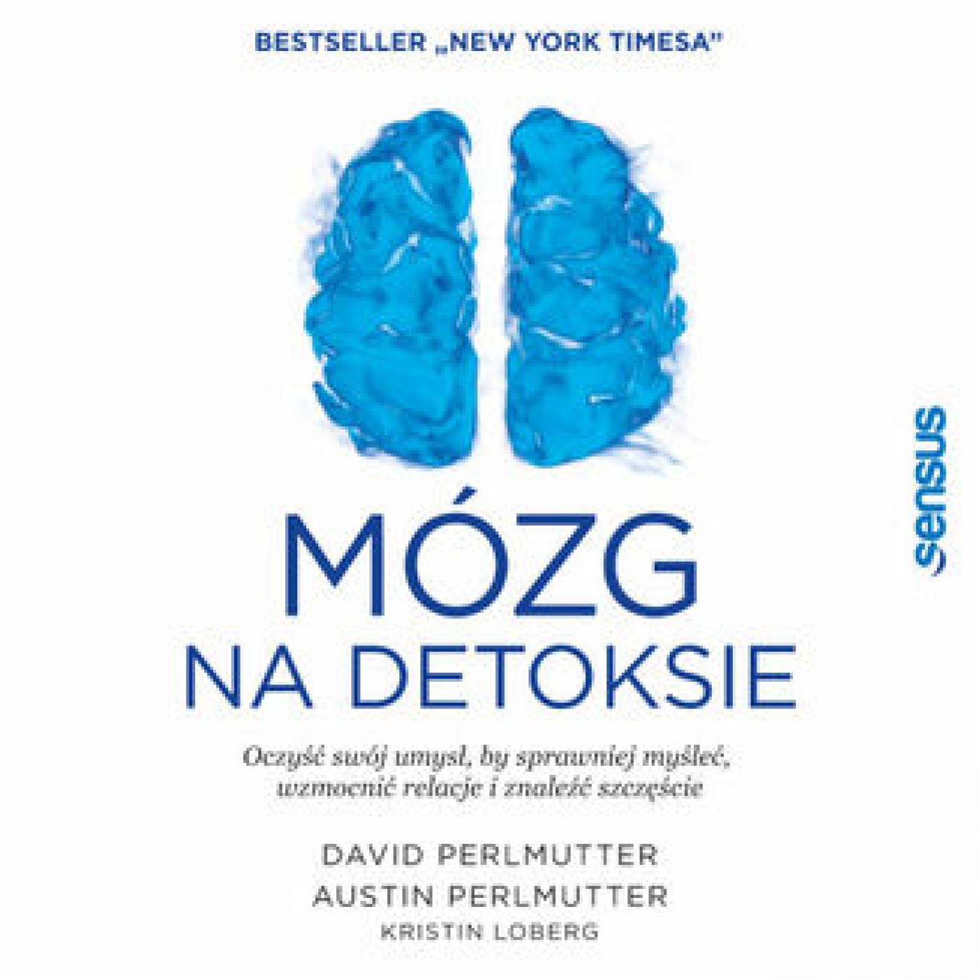 Mózg na detoksie. Oczyść swój umysł, by sprawniej myśleć, wzmocnić relacje i znaleźć szczęście