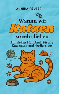 Warum wir Katzen so sehr lieben - Annika Reuter - ebook