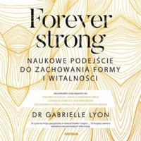 Forever strong. Naukowe podejście do zachowania formy i witalności - Dr. Gabrielle Lyon - audiobook