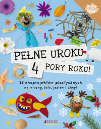 Pełne uroku 4 pory roku. 25 ekoprojektów plastycznych na wiosnę, lato, jesień i zimę! - Emily Kington - książka