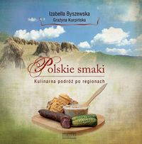 Polskie smaki Kulinarna podróż po regionach - Byszewska Izabella, Kurpińska Grażyna - książka