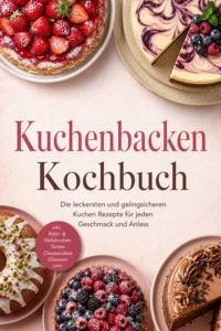 Kuchenbacken Kochbuch: Die leckersten und gelingsicheren Kuchen Rezepte für jeden Geschmack und Anlass – inkl. Rühr- & Hefekuchen, Tartes, Cheesecakes, Glasuren uvm. - Lukas Bergmann - ebook