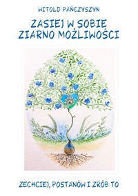 Zasiej w sobie ziarno możliwości. Zechciej, postanów i zrób to - Pańczyszyn Witold - ebook
