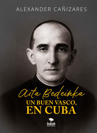 Aita Bedeinka - Un buen vasco, en Cuba - Alexander Cañizares - ebook
