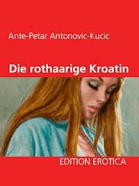 Die rothaarige Kroatin - Ante-Petar Antonovic-Kucic - ebook