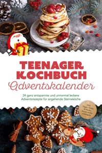 Teenager Kochbuch Adventskalender: 24 ganz entspannte und unnormal leckere Adventsrezepte für angehende Sterneköche - inkl. Tipps, Tricks & Hacks, damit nichts schiefgeht - Juliane Helmers - ebook