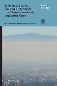 El ecocidio de la Ciudad de México: una historia ambiental contemporánea - Peter Krieger - ebook