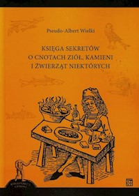 Księga sekretów o cnotach ziół kamieni i źwierząt niektórych - Wielki Pseudo-Albert - książka