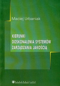 Kierunki doskonalenia systemów zarządzania jakością - Urbaniak Maciej - książka