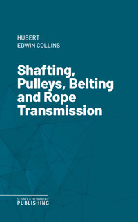 Shafting, Pulleys, Belting and Rope Transmission - Hubert Edwin Collins - ebook