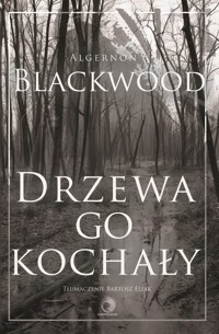 Drzewa go kochały - Algernon Blackwood - książka