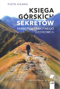Księga górskich sekretów Pamiętnik samotnego wędrowca - Kiewra Piotr - książka