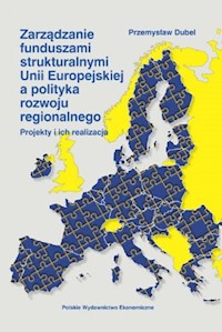 Zarządzanie funduszami strukturalnymi Unii Europejskiej a polityka rozwoju regionalnego - Dubel Przemysław - książka