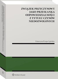 Związek przyczynowy jako przesłanka odpowiedzialności z tytułu czynów niedozwolonych - Krupa-Lipińska Katarzyna - książka
