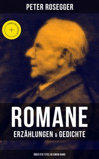 Peter Rosegger: Romane, Erzählungen & Gedichte (Über 570 Titel in einem Band) - Peter Rosegger - ebook