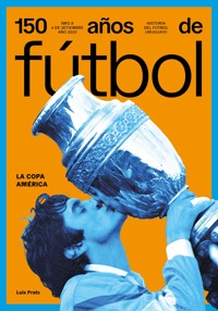 150 años de fútbol. La Copa América - Luis Prats - ebook