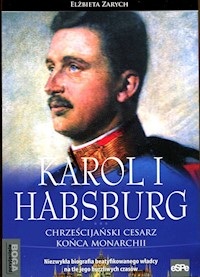 Karol I Habsburg Chrześcijański cesarz końca monarchii - Zarych Elżbieta - książka