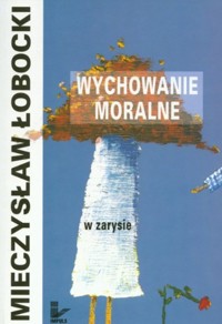 Wychowanie moralne w zarysie - Mieczysław Łobocki - ebook