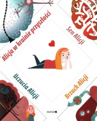 Alicja w krainie przyszłości / Sen Alicji / Uczucia Alicji / Brzuch Alicji - Mazurek Maria Spodaryk Mikołaj Vetulani Jerzy Wierzchowski Marcin Tadeusiewicz Ryszard - książka