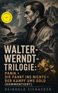Walter-Werndt-Trilogie: Panik + Die Fahrt ins Nichts + Der Kampf ums Gold (Kommentiert) - Reinhold Eichacker - ebook