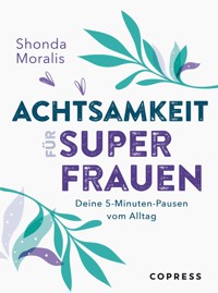 Achtsamkeit für Superfrauen. 5-Minuten-Pausen vom Alltag. - Shonda Moralis - ebook
