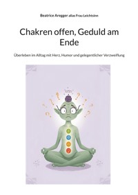 Chakren offen, Geduld am Ende - Beatrice Aregger - ebook