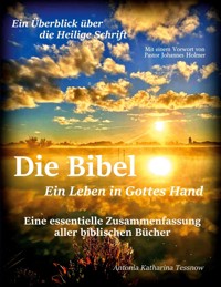 Die Bibel - Ein Leben in Gottes Hand, Eine essentielle Zusammenfassung aller biblischen Bücher - Antonia Katharina Tessnow - ebook