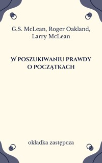 W poszukiwaniu prawdy o początkach. Ewolucja i kreacjonizm w świetle dowodów - Larry McLean, Roger Oakland, G.S. McLean - ebook