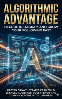 Algorithmic Advantage: Decode Instagram and Grow Your Following Fast - Wesley Prescott - ebook