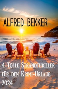 4 Tolle Strandthriller für den Krimi-Urlaub 2024 - Alfred Bekker - ebook