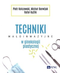 Techniki małoinwazyjne w ginekologii plastycznej - Michał Barwijuk, Piotr Kolczewski, Rafał Kuźlik - książka