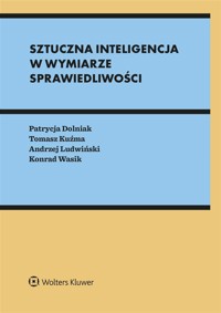 Sztuczna inteligencja w wymiarze sprawiedliwości - Tomasz Kuźma, Andrzej Ludwiński, Konrad Wasik, Patrycja Dolniak - książka