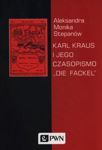Karl Kraus i jego czasopismo `Die Fackel` - Aleksandra Monika Stepanów - książka