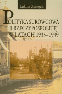 Polityka surowcowa II Rzeczypospolitej w latach 1935-1939 - Zamęcki Łukasz - książka
