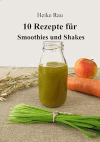 10 Rezepte für Smoothies und Shakes - Heike Rau - ebook