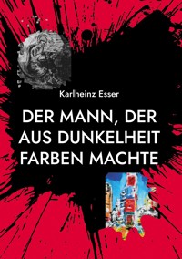 Der Mann, der aus Dunkelheit Farben machte - Karlheinz Esser - ebook