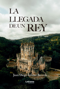 La llegada de un Rey - Juan Diego Infante Becerra - ebook