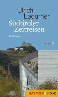 Südtiroler Zeitreisen - Ulrich Ladurner - ebook