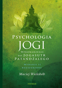 Psychologia jogi. Wprowadzenie do `Jogasutr` Patańdźalego (wydanie rozszerzone) - Maciej Wielobób - książka